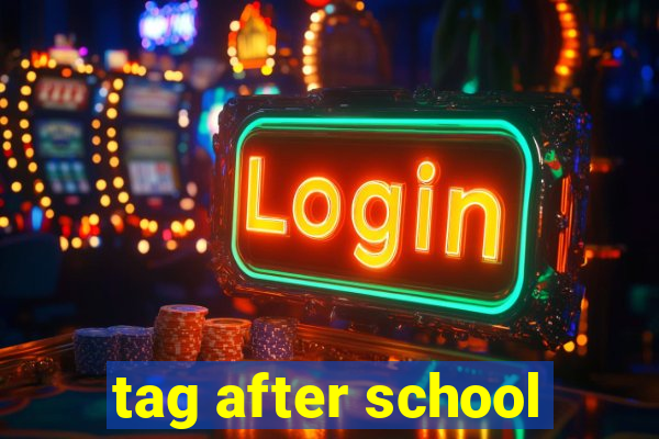 tag after school